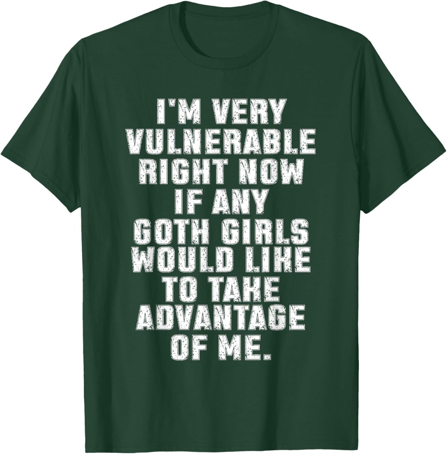 I'm Very Vulnerable Right Now If Any Goth Girls T-Shirt - T-Shirt | Forest