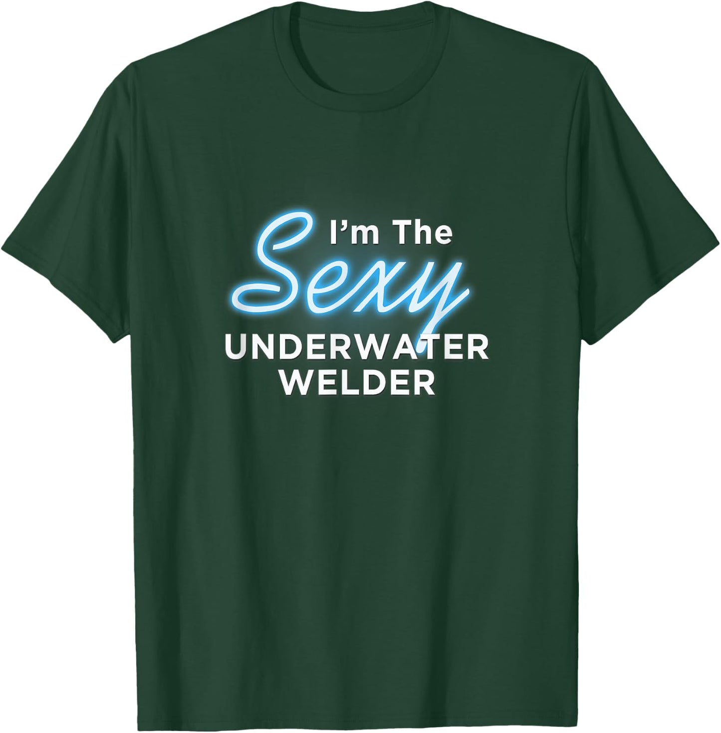 I am the Sexy Underwater Welder T-Shirt - T-Shirt | Forest