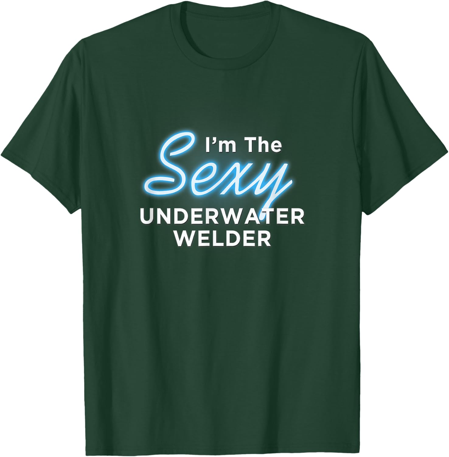 I am the Sexy Underwater Welder T-Shirt - T-Shirt | Forest