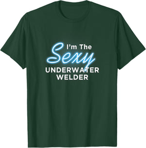 I am the Sexy Underwater Welder T-Shirt - T-Shirt | Forest