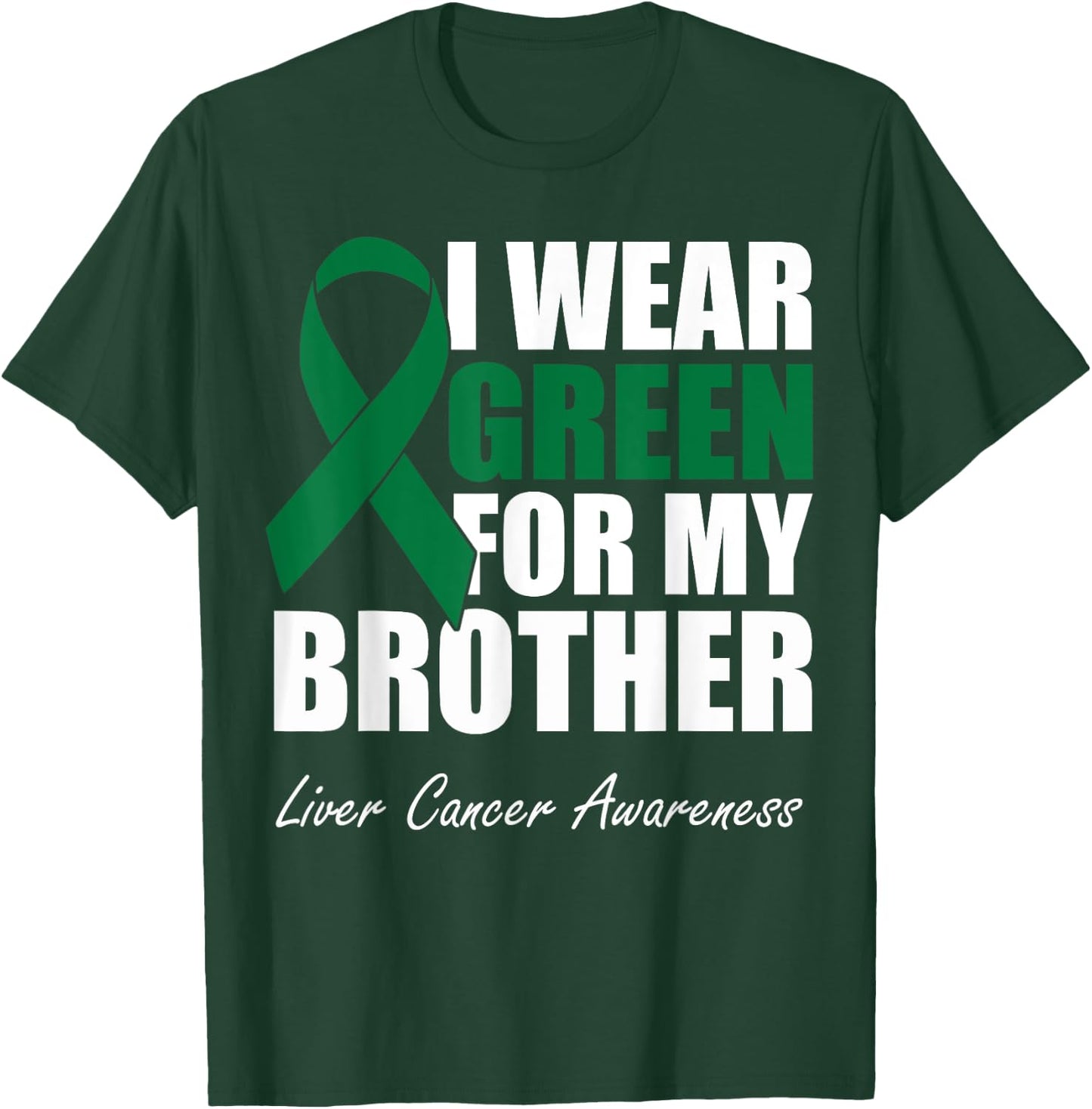 I Wear Green For My Brother Liver Cancer Awareness T-Shirt - T-Shirt | Forest