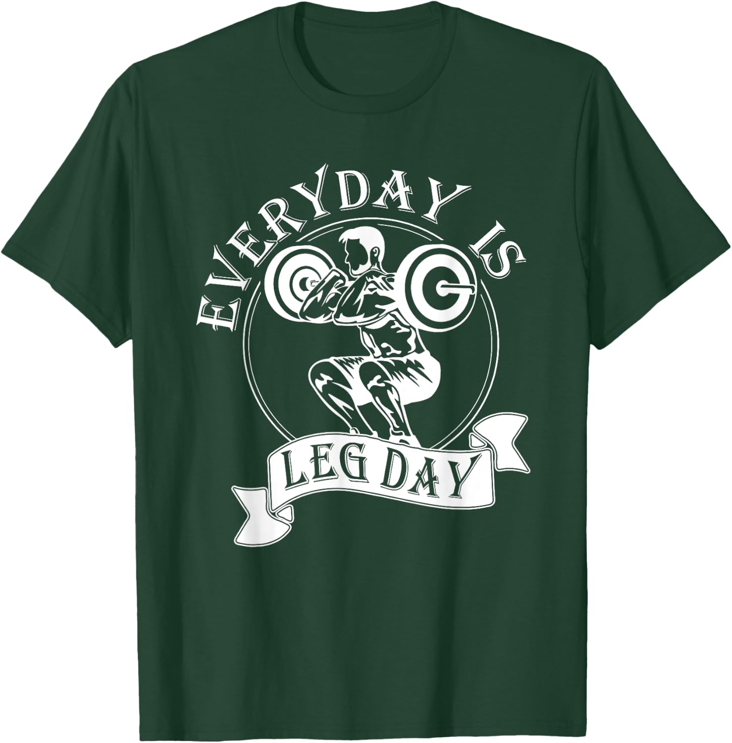 Everyday Is Leg Day - Funny Weightlifter Top / Powerlifting T-Shirt - T-Shirt | Forest