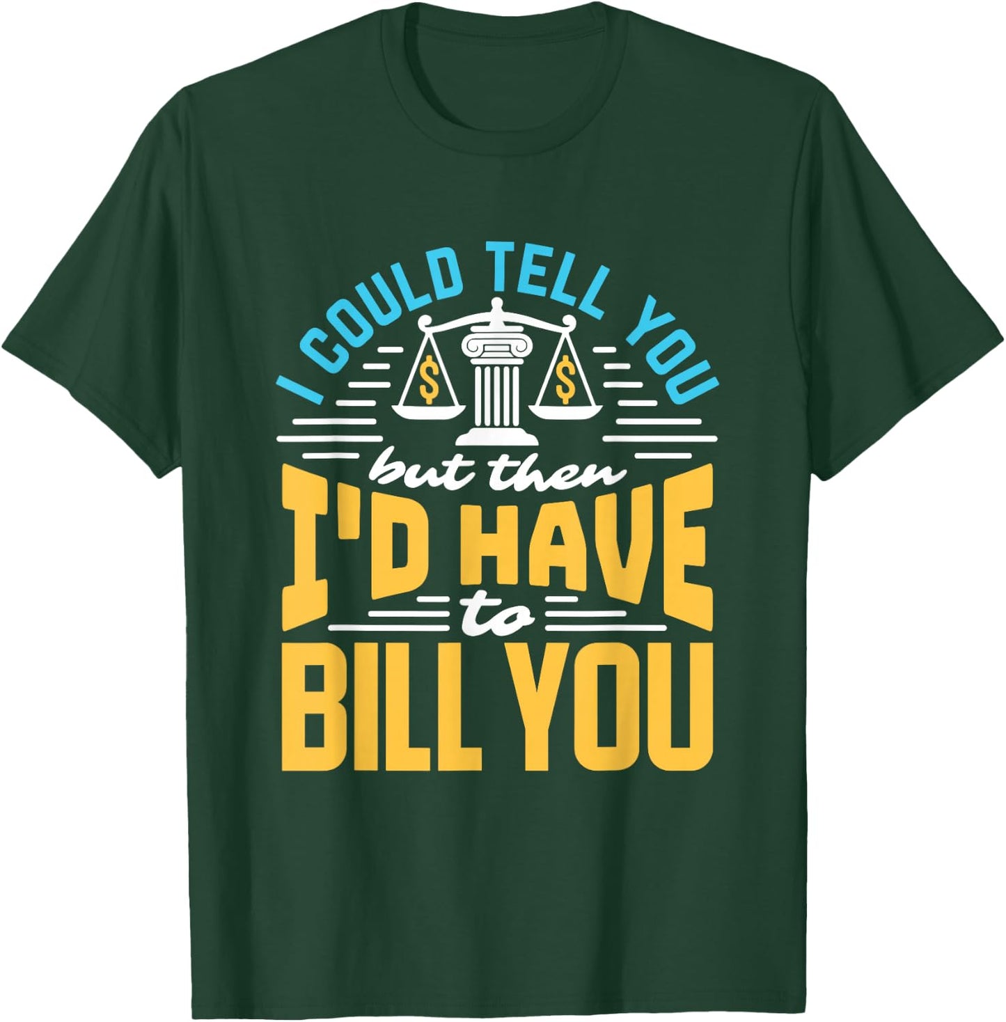 I Could Tell You But I'd Have To Bill You Funny Lawyer T-Shirt - T-Shirt | Forest