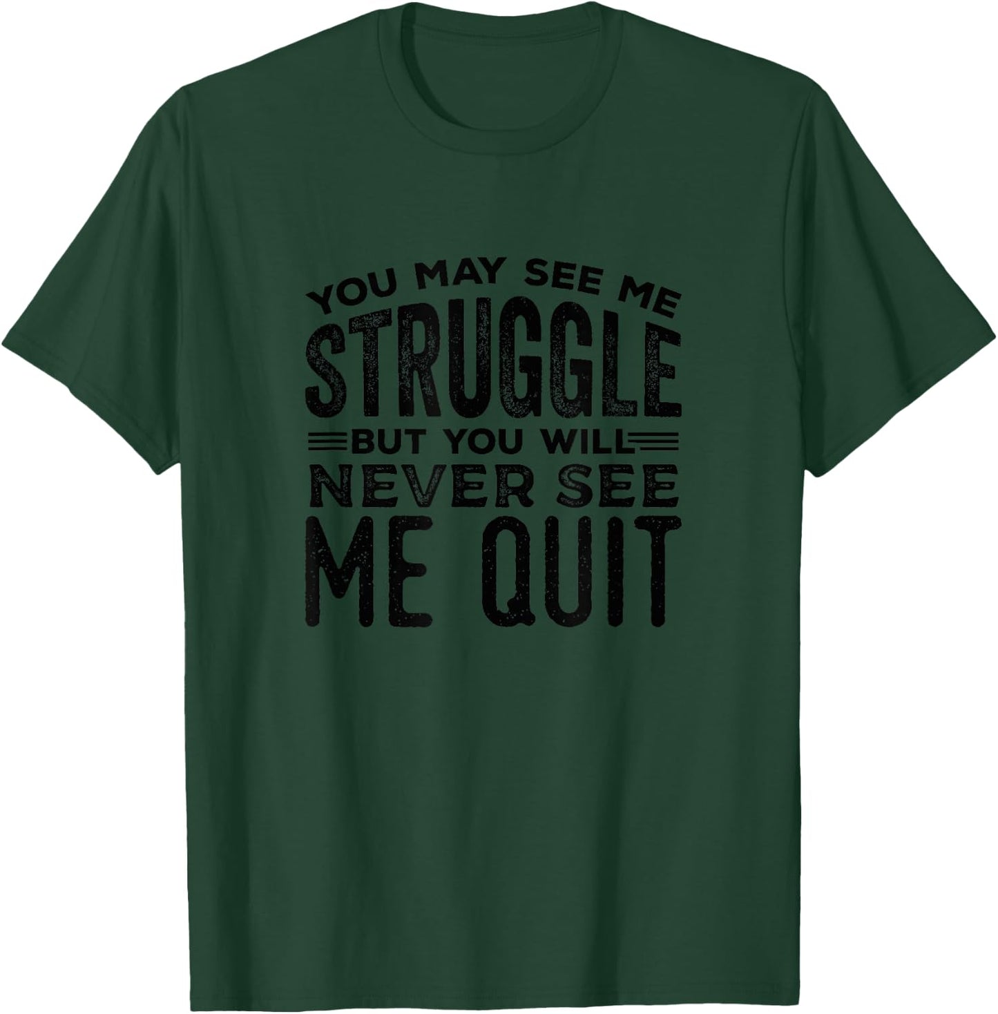 You May See Me Struggle But You Will Never T-Shirt - T-Shirt | Forest