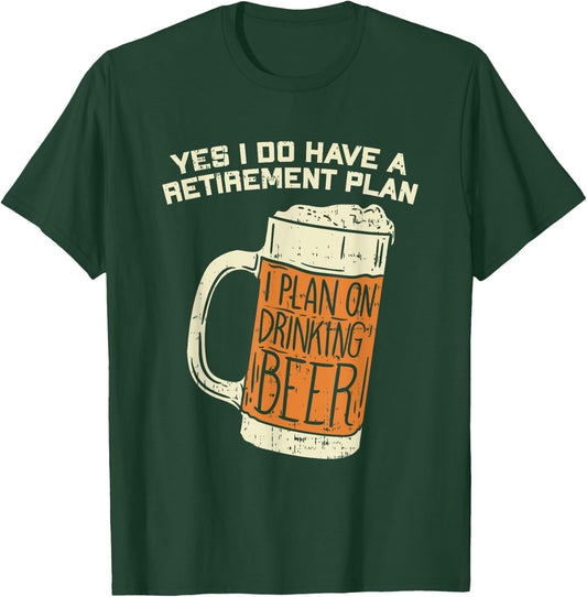 Yes I Do Have A Retirement Plan Beer Drinking T-Shirt - T-Shirt | Forest