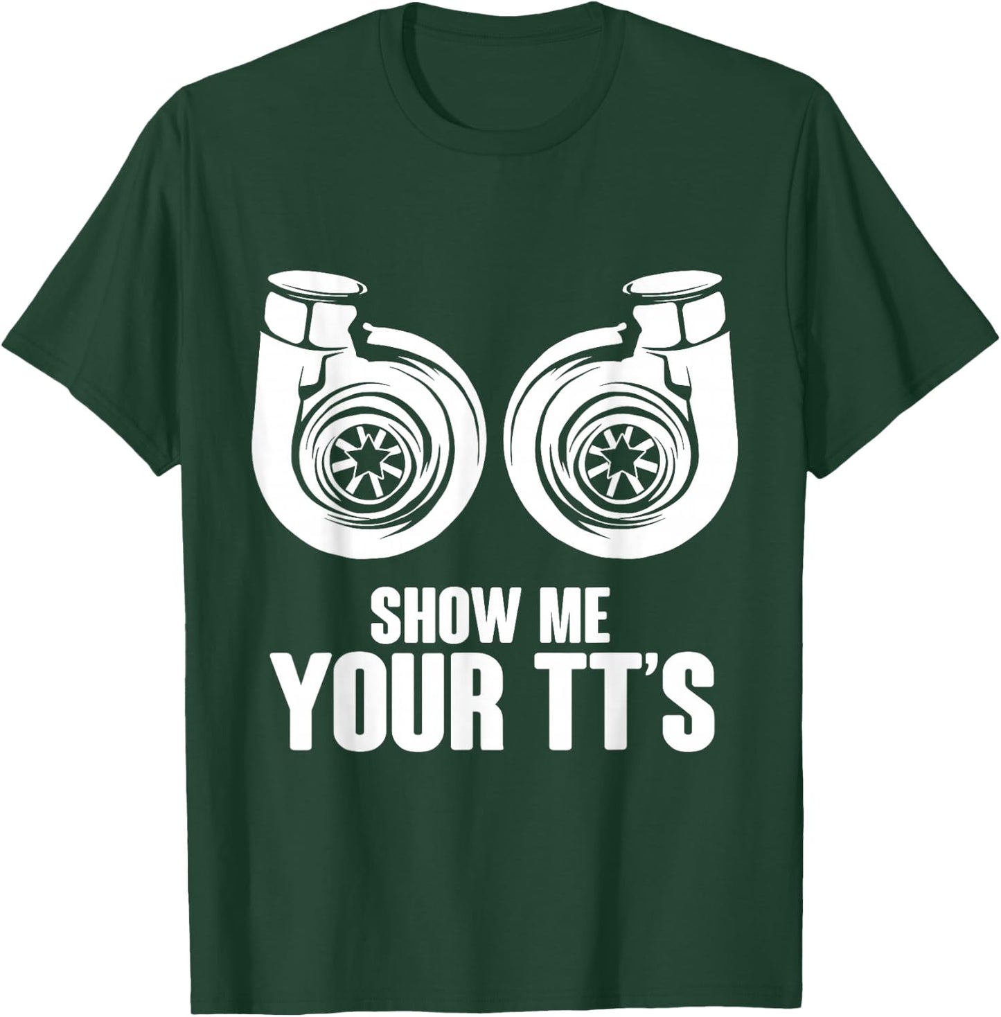 Funny Show Me Your TT's Twin Turbo Car Racing T-Shirt - T-Shirt | Forest
