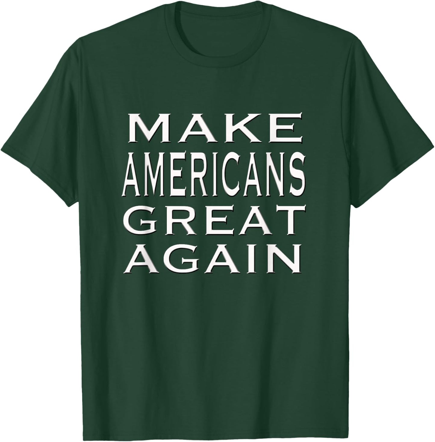 Make AMERICANS Great Again Pride Patriotic Proud America T-Shirt - T-Shirt | Forest