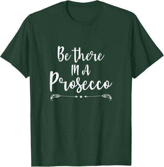 Be There in a Prosecco Prosecco Loves Funny Wine T-Shirt - T-Shirt | Forest