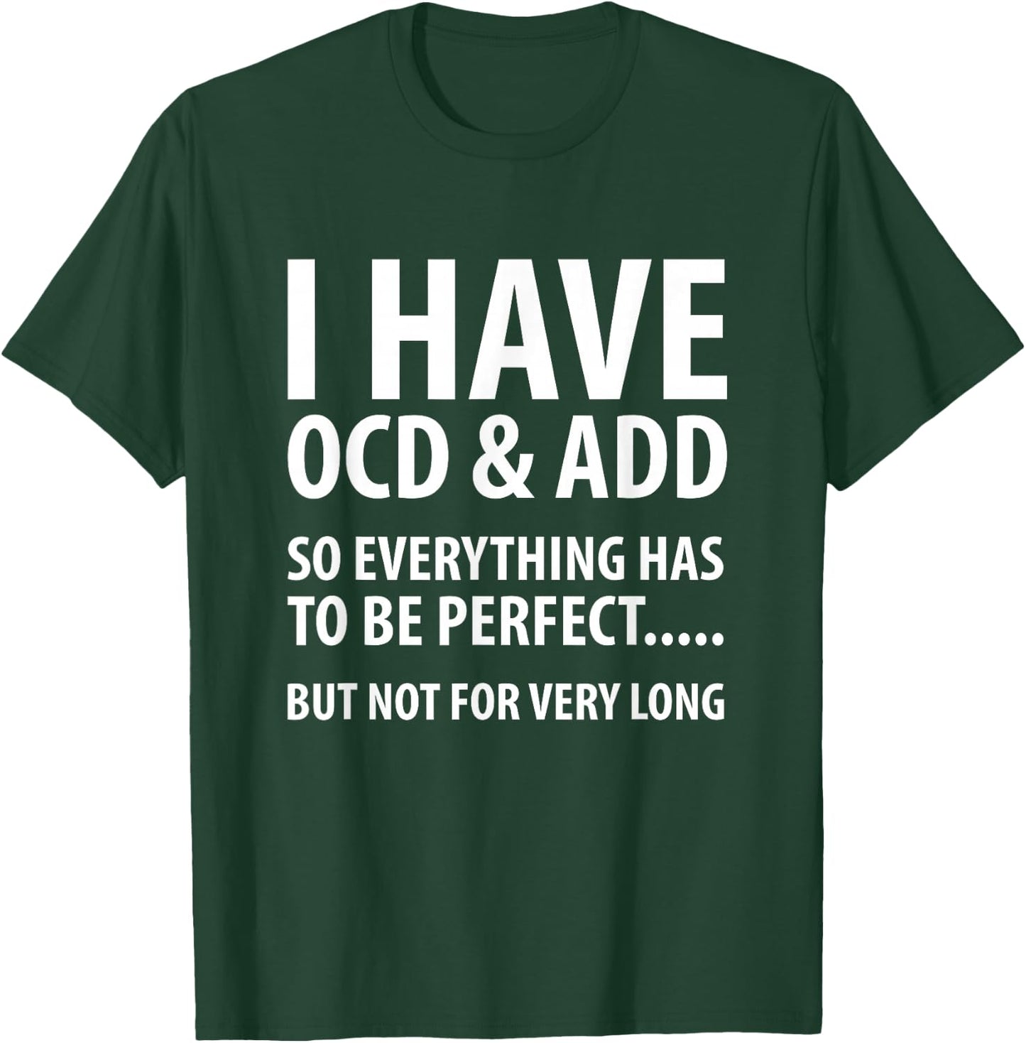 I Have OCD And ADD So Everything has to be perfect T Shirt T-Shirt - T-Shirt | Forest