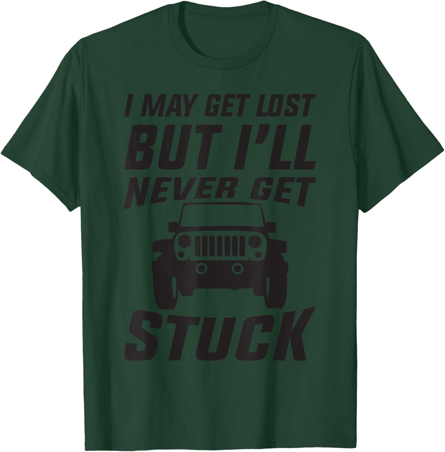 SUV 4 Wheelin" I May Get Lost But I"ll Never Get Stuck T-Shirt - T-Shirt | Forest