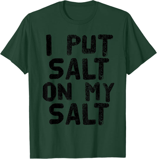 I PUT SALT ON MY SALT Shirt Funny Nacho Taco Salsa Gift T-Shirt - T-Shirt | Forest