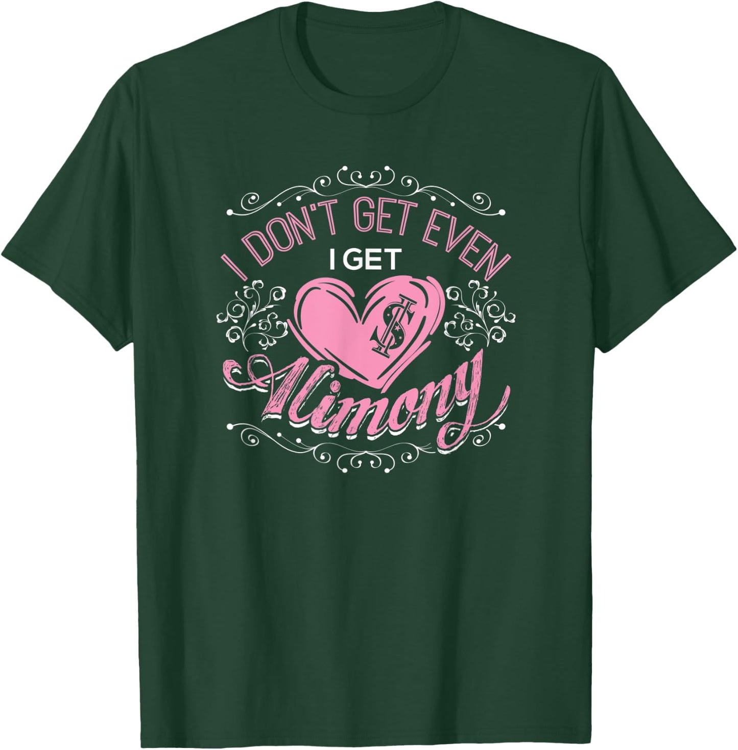 I Don't Get Even I Get Alimony Divorce Single T-Shirt - T-Shirt | Forest