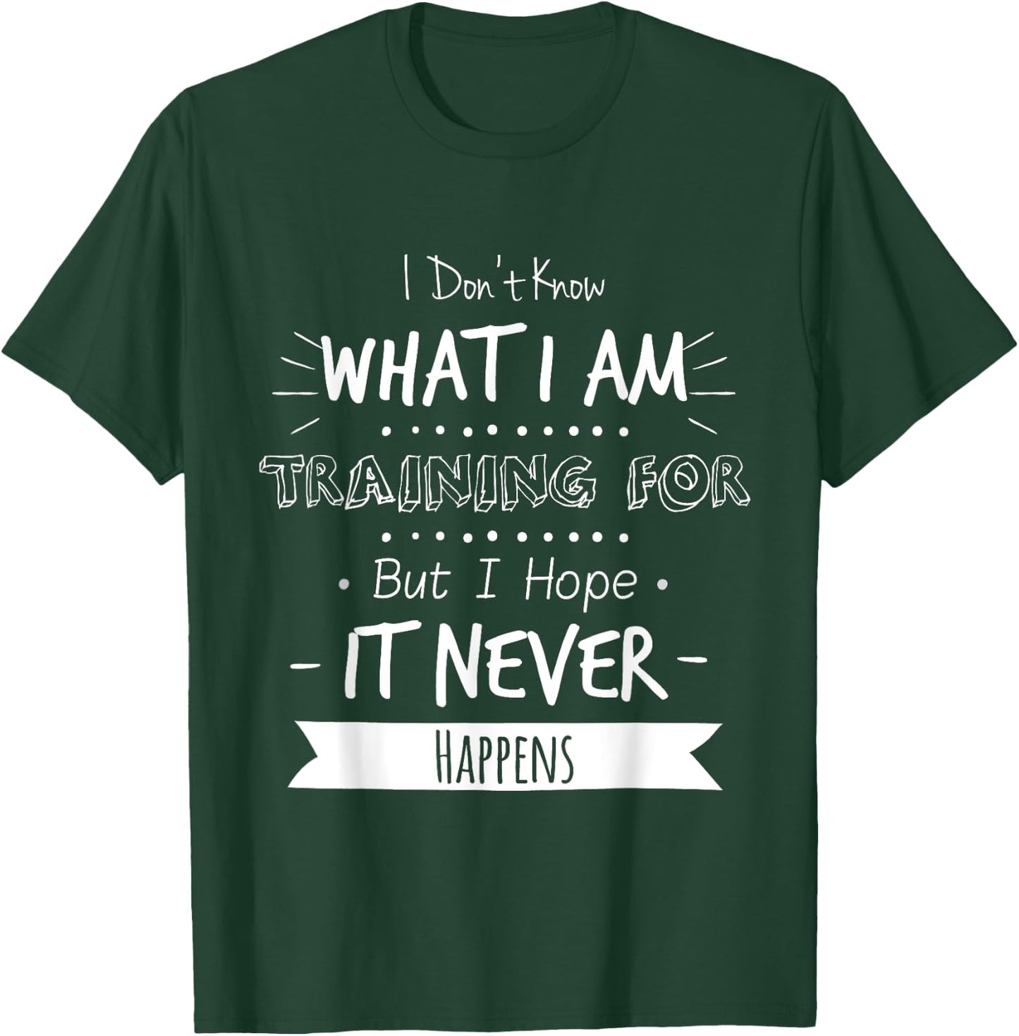 I Don't Know What I'm Training For I Hope It Never Happens T-Shirt - T-Shirt | Forest