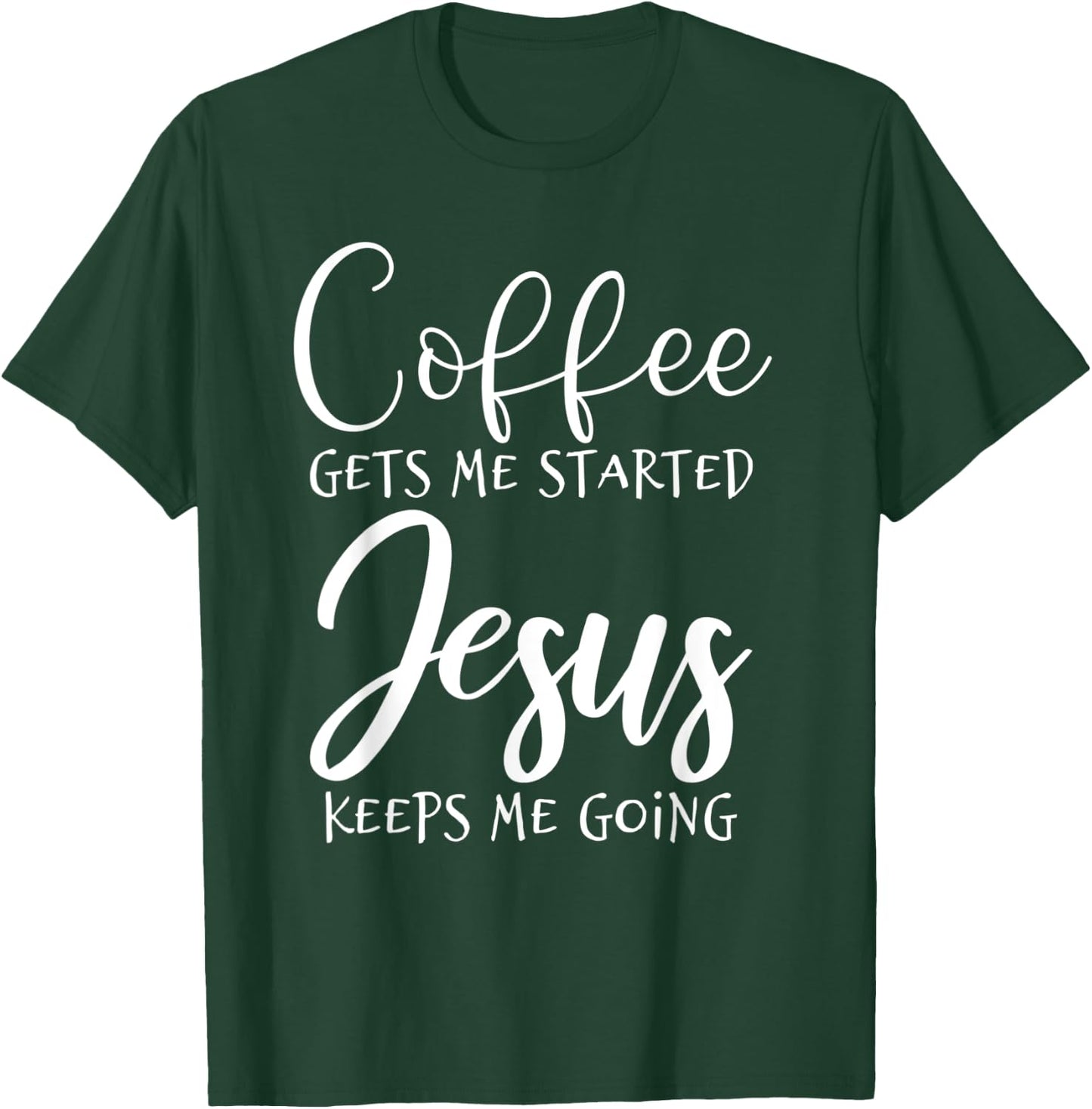 Coffee Gets Me Started Jesus Keeps Me Going Christian Shirt T-Shirt - T-Shirt | Forest