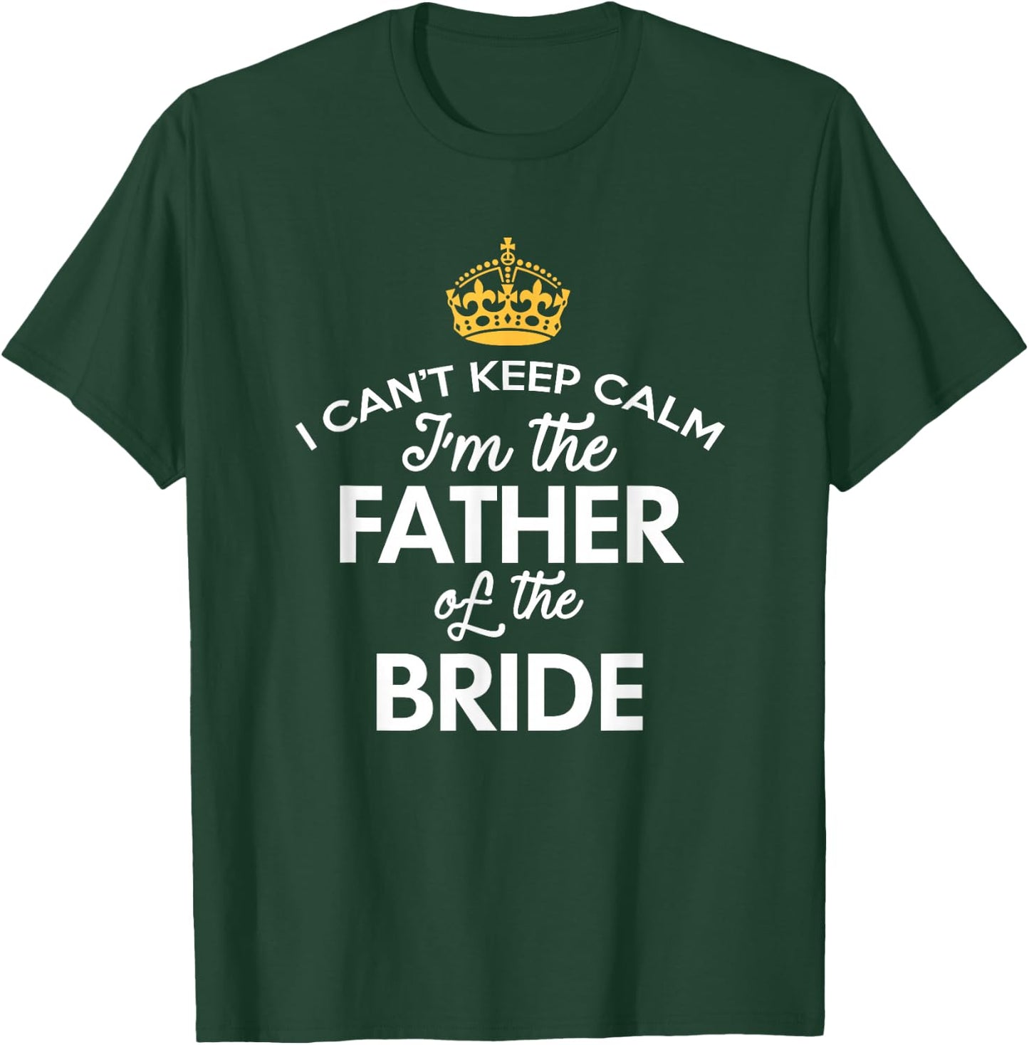 I Can't Keep Calm I'm The Father Of The Bride T-Shirt - T-Shirt | Forest