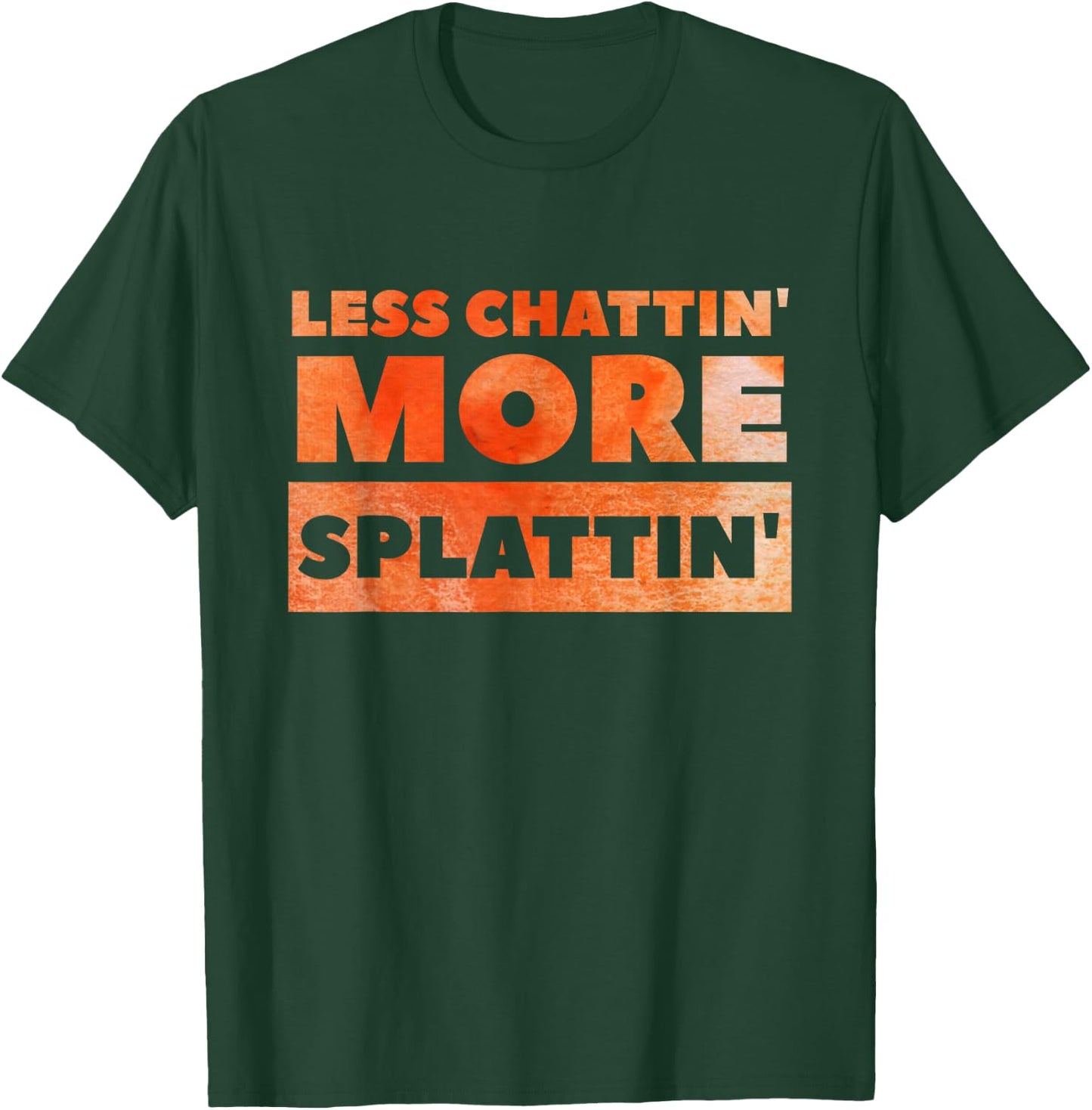 Less Chattin' More Splattin' Funny Fitness Shirt T-Shirt - T-Shirt | Forest