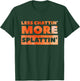 Less Chattin' More Splattin' Funny Fitness Shirt T-Shirt - T-Shirt | Forest
