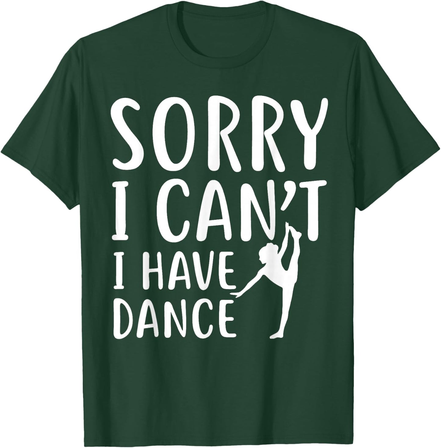Sorry I Can't I Have Dance Funny Sport Dancer T-Shirt - T-Shirt | Forest