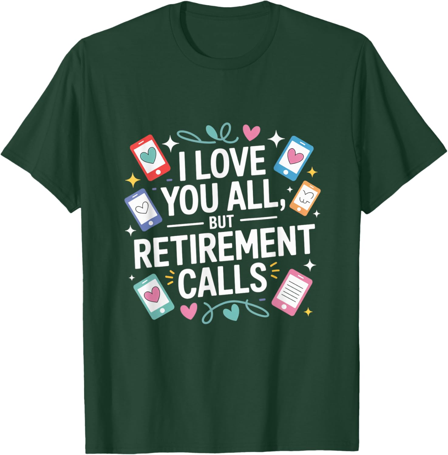 I Love You All But Retirement Calls T-Shirt - T-Shirt | Forest