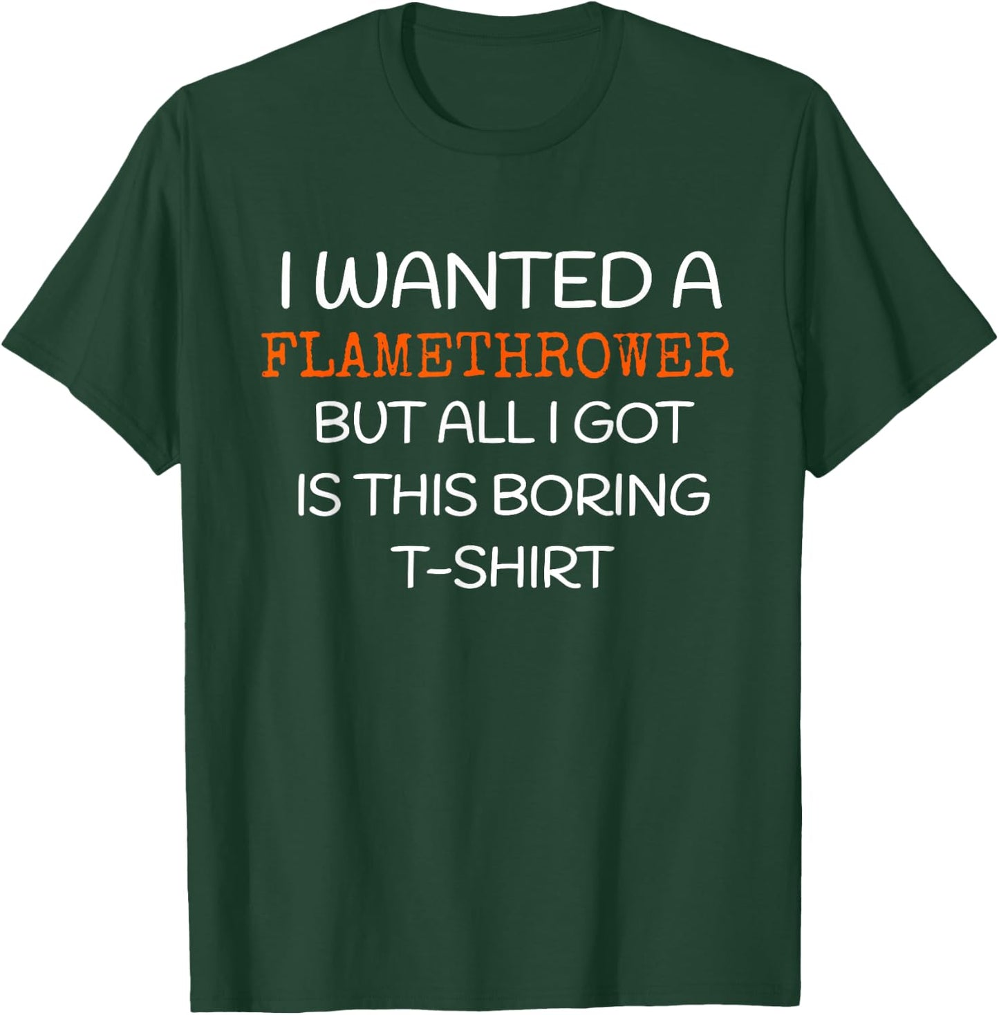 Flamethrower - I wanted a Flamethrower T-Shirt - T-Shirt | Forest
