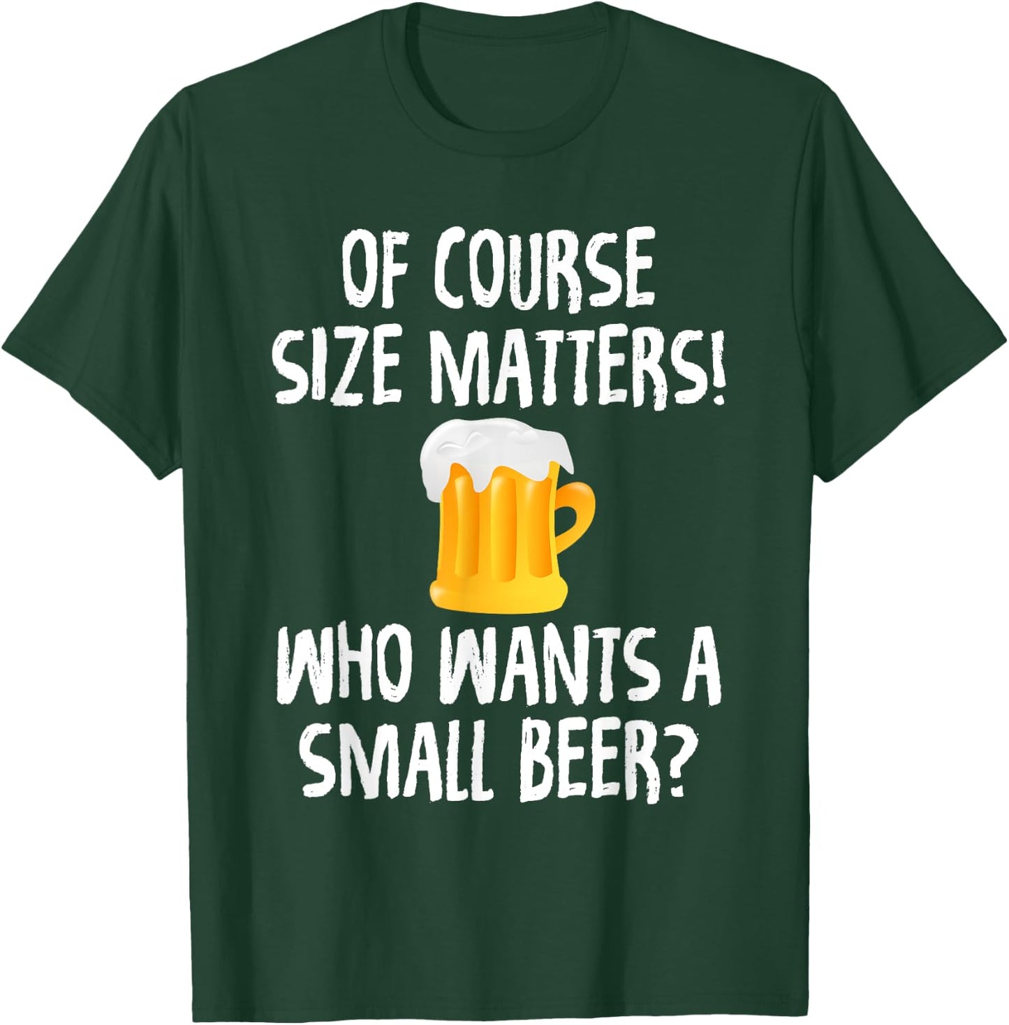 Of Course Size Matters Who Wants a Small Beer T-Shirt - T-Shirt | Forest