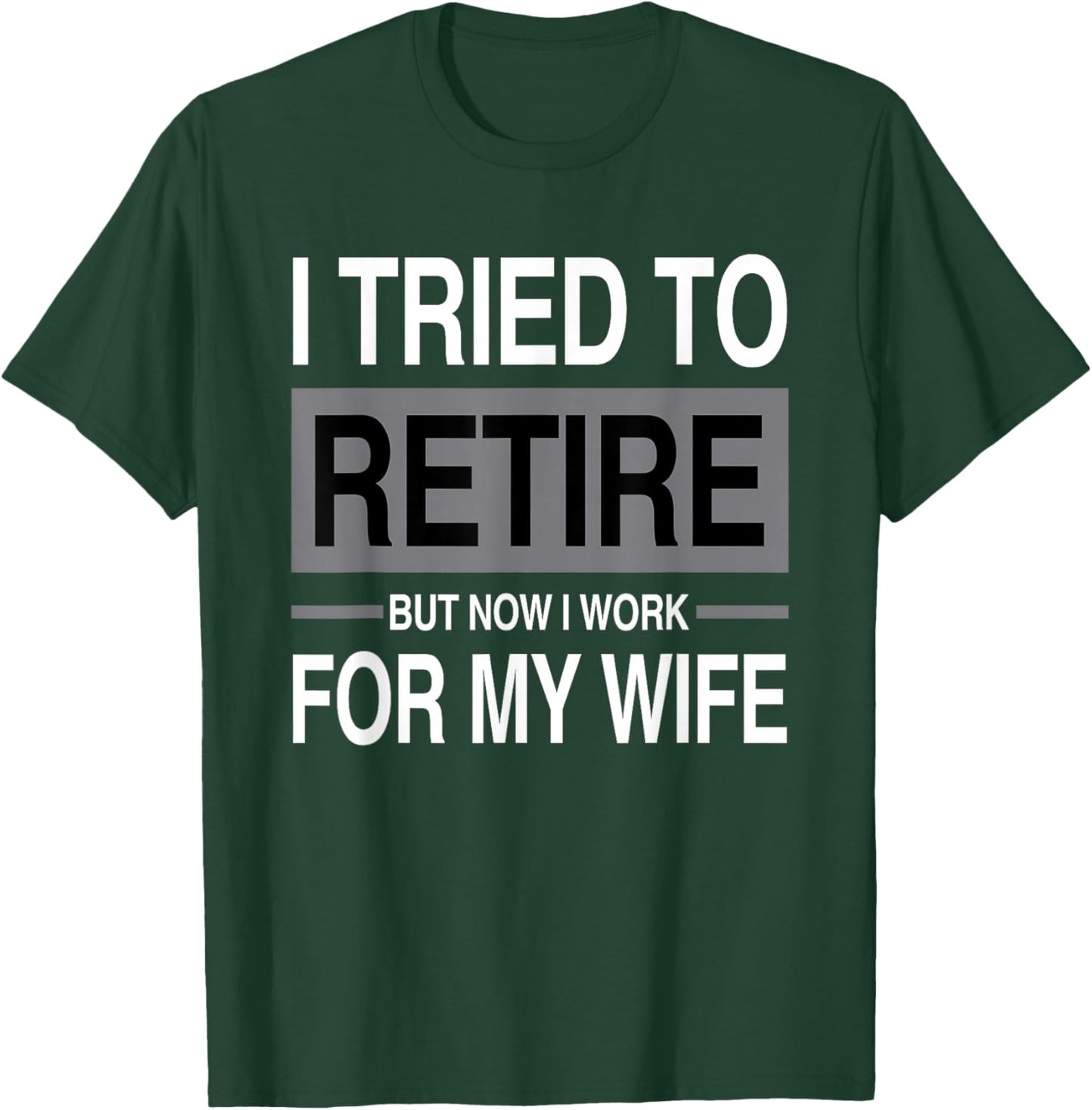 I Tried to Retire Now I Work for My Wife Saying T-Shirt - T-Shirt | Forest