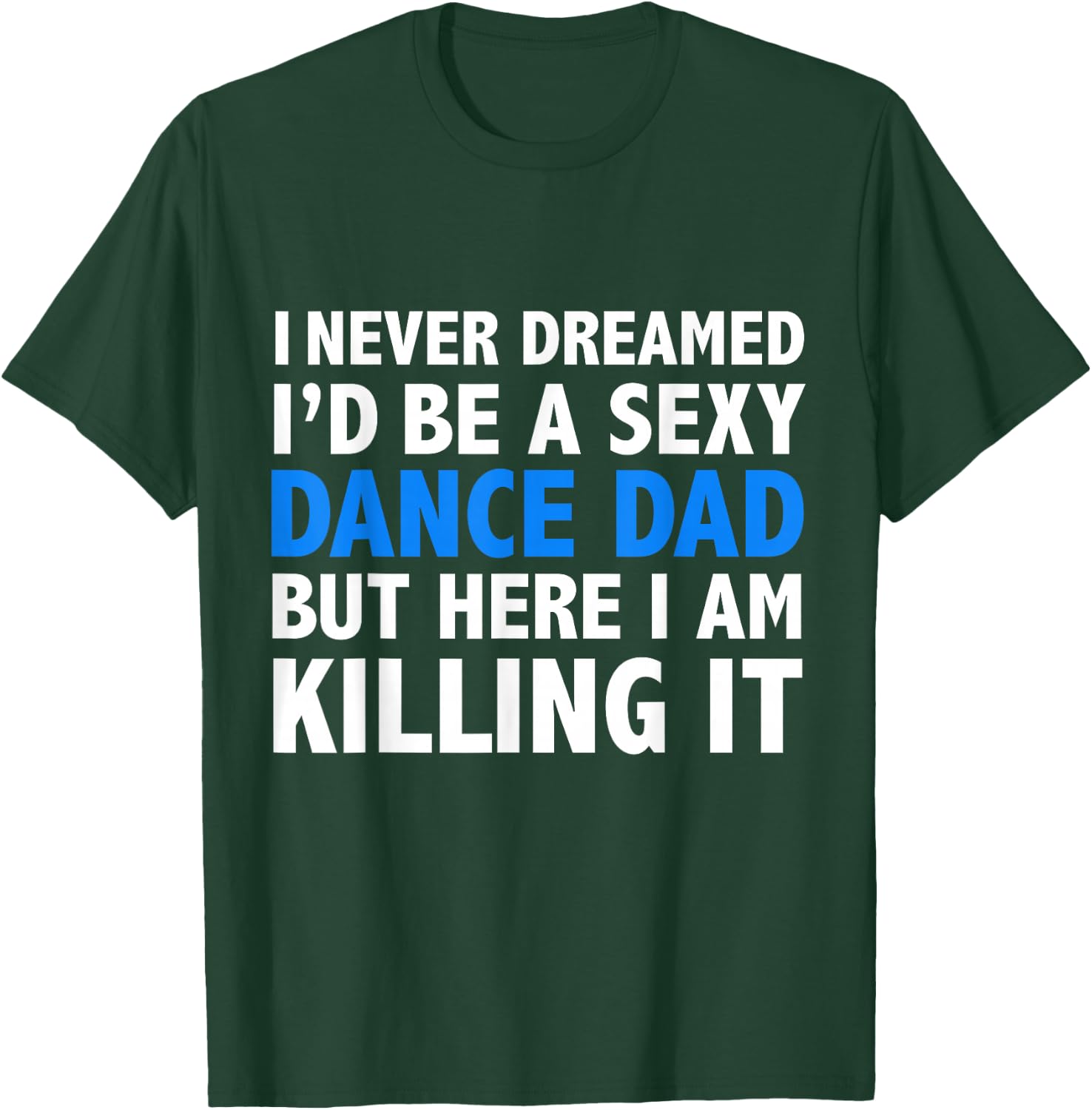 Funny I Never Dreamed I'd be a Sexy Dance Dad Father Gift T-Shirt - T-Shirt | Forest
