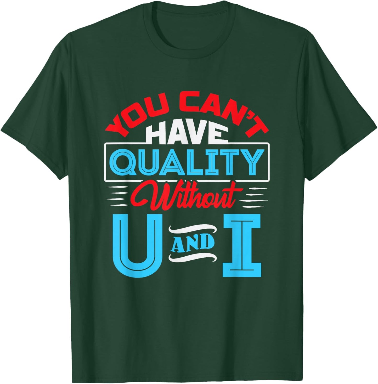 You Can't Have Quality Without U and I - QA Quality Control T-Shirt - T-Shirt | Forest