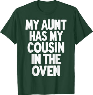 My Aunt Has My Cousin In The Oven T-Shirt - T-Shirt | Forest