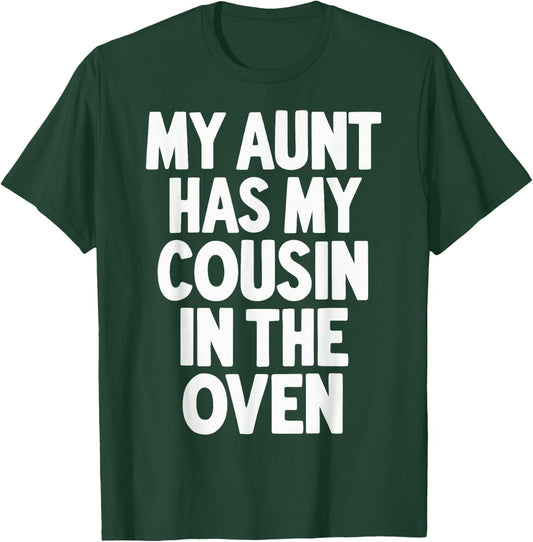 My Aunt Has My Cousin In The Oven T-Shirt - T-Shirt | Forest