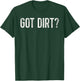 Funny Geologist Geology Gift Men Women Kids Got Dirt T-Shirt - T-Shirt | Forest