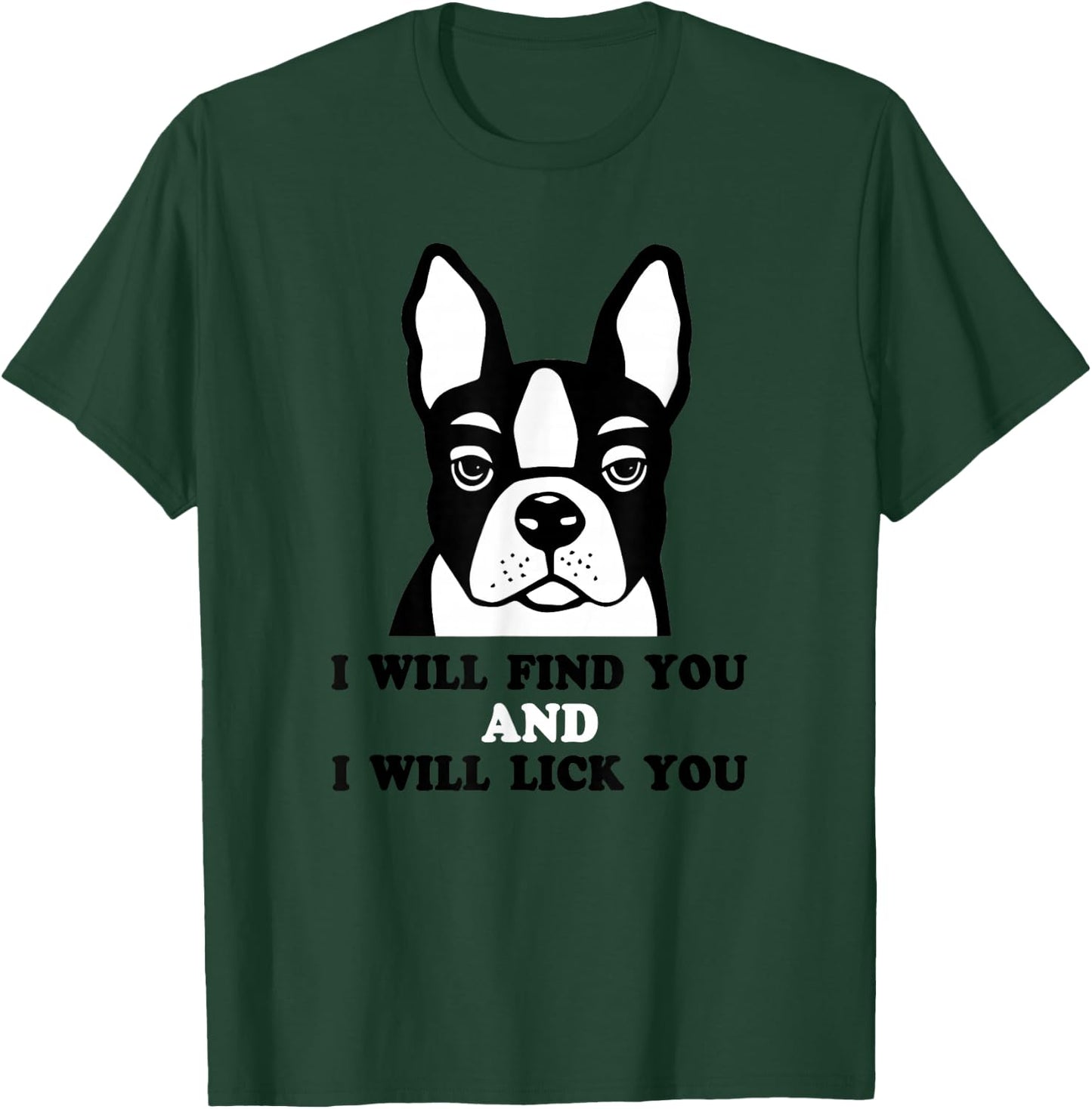 Boston Terrier Shirt - I Will Find You And I Will Lick You T-Shirt - T-Shirt | Forest