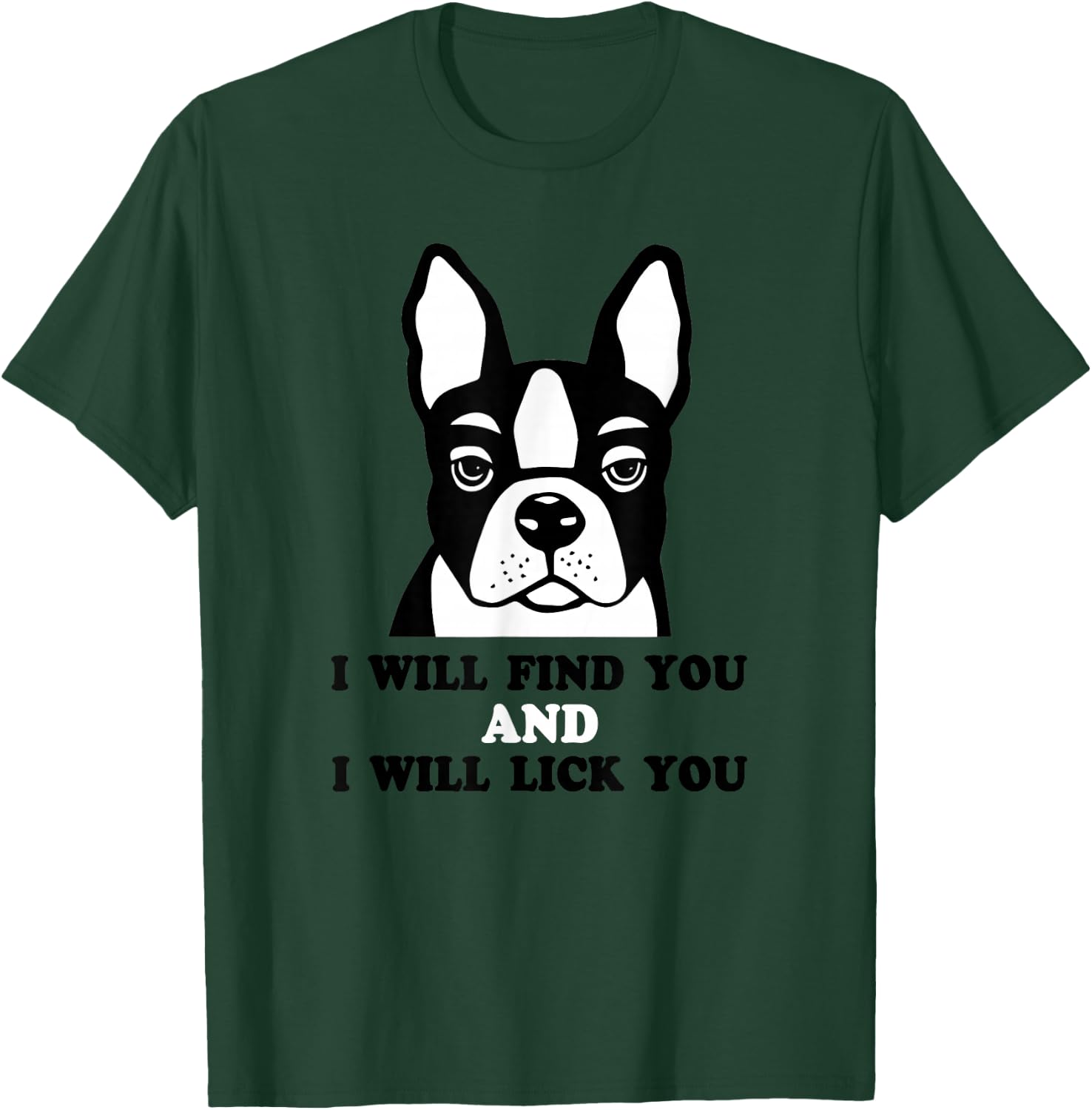 Boston Terrier Shirt - I Will Find You And I Will Lick You T-Shirt - T-Shirt | Forest