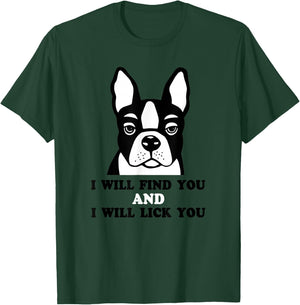 Boston Terrier Shirt - I Will Find You And I Will Lick You T-Shirt - T-Shirt | Forest