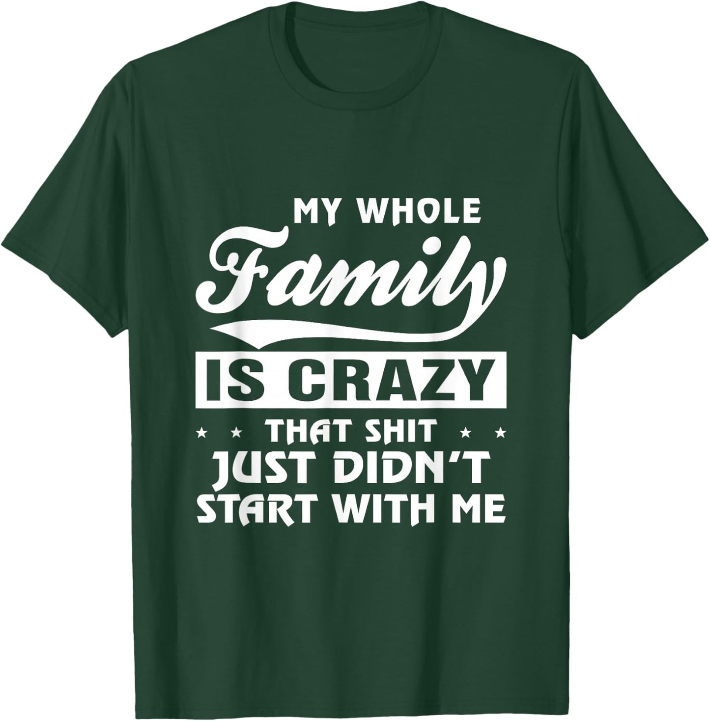 My Whole Family Is Crazy That Just Didn't Start With Me Gift T-Shirt - T-Shirt | Forest