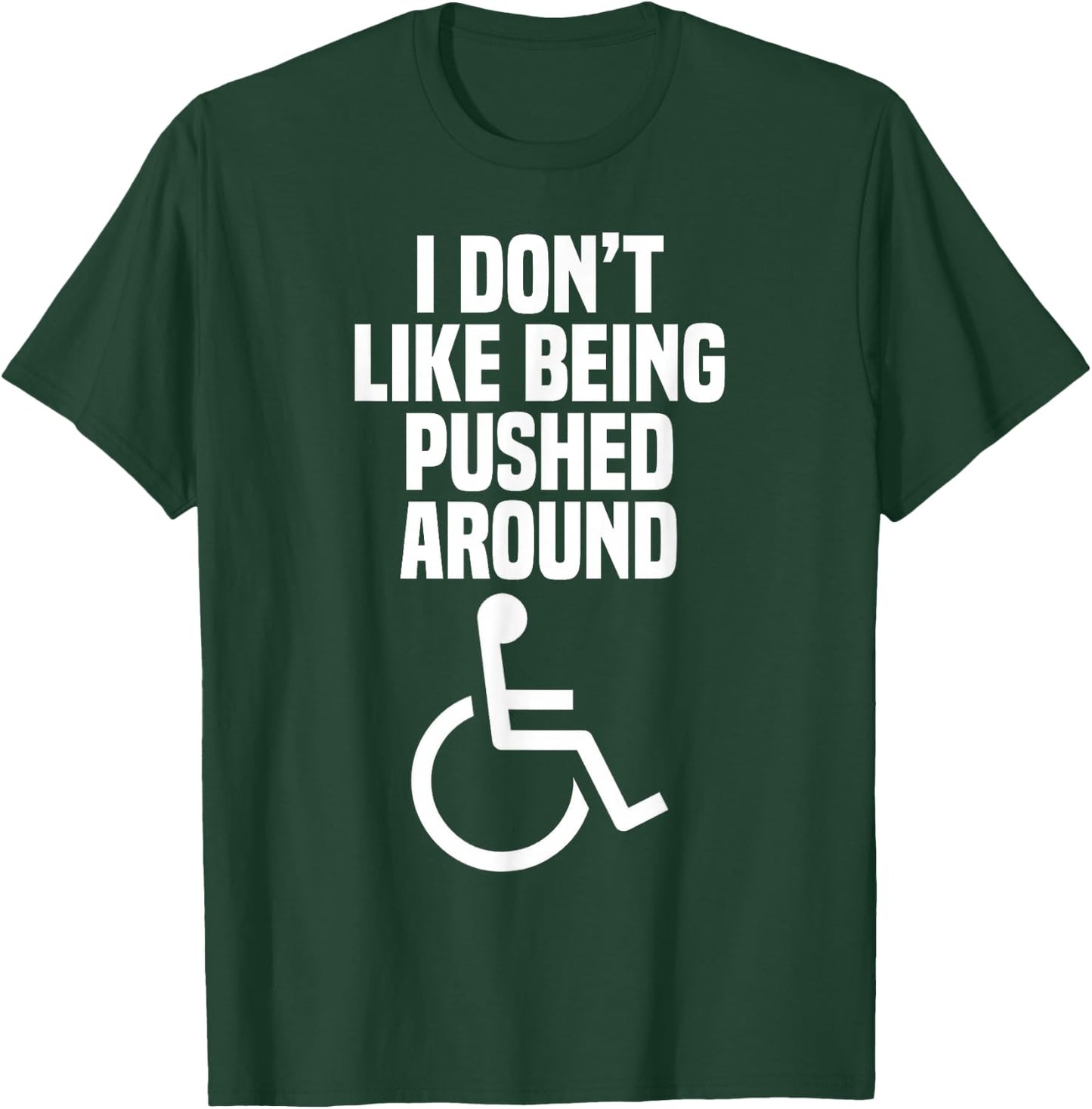 Funny Wheelchair Shirt: I Don't Like Being Pushed Around T-Shirt - T-Shirt | Forest