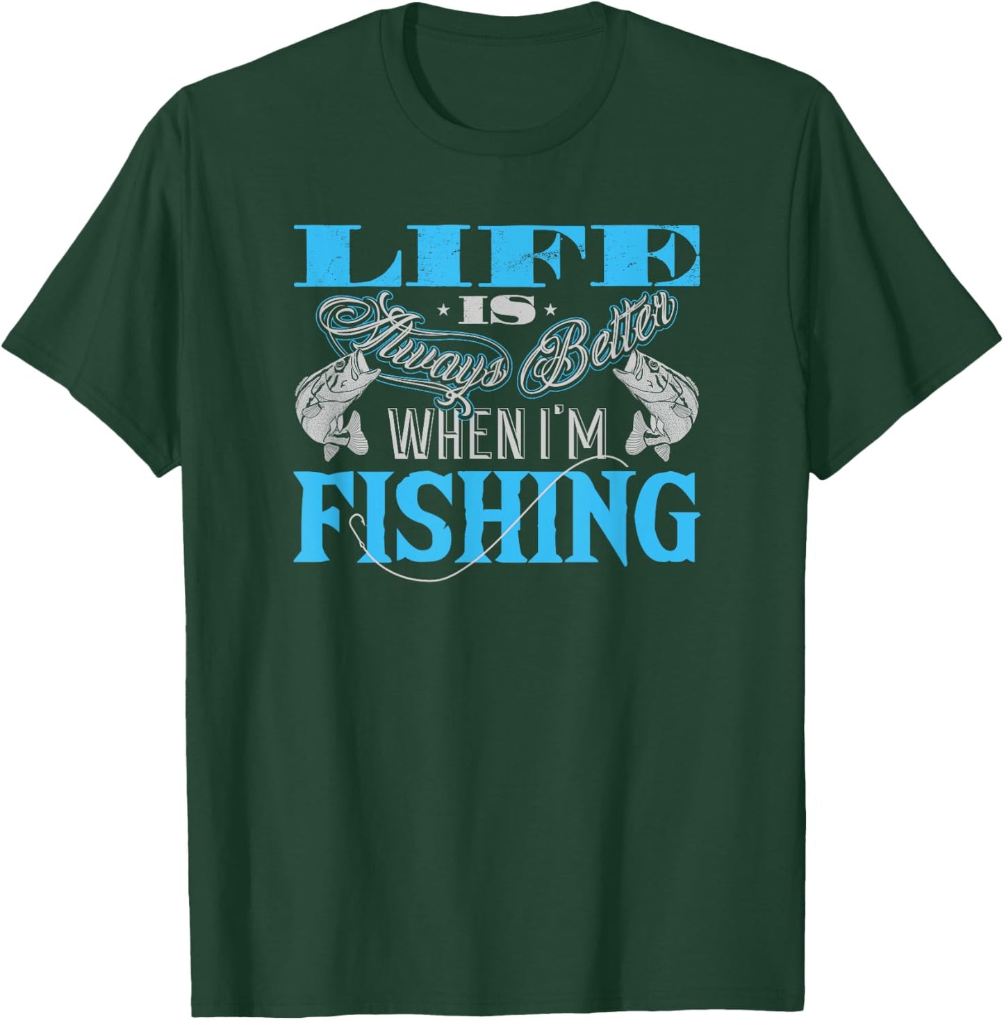 Life Is Always Better When I'm Fishing Fisherman T-Shirt - T-Shirt | Forest