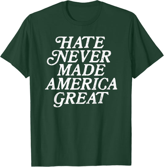 Hate Never Made America Great T-Shirt - T-Shirt | Forest