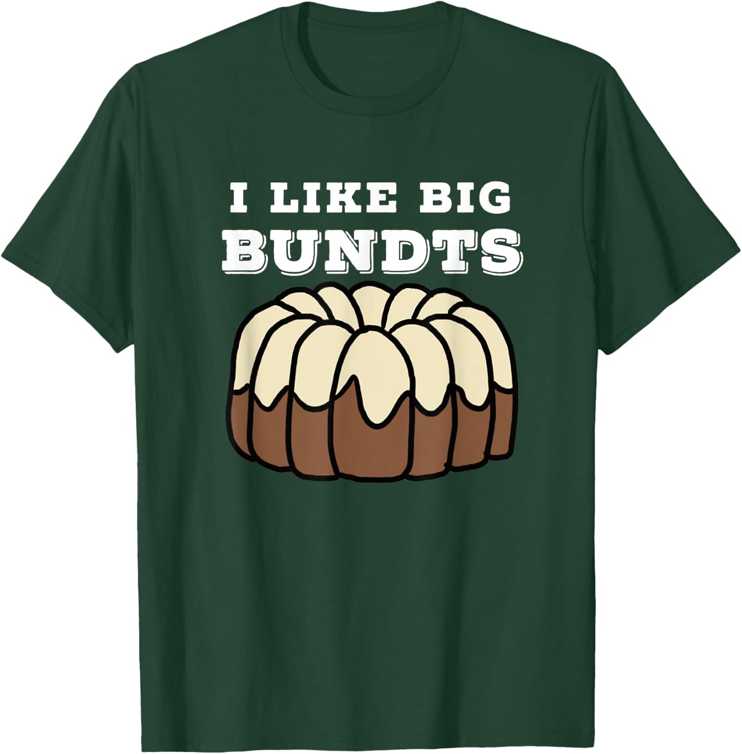 Baking and Pastry Art : I Like Big Bundts T Shirt T-Shirt - T-Shirt | Forest