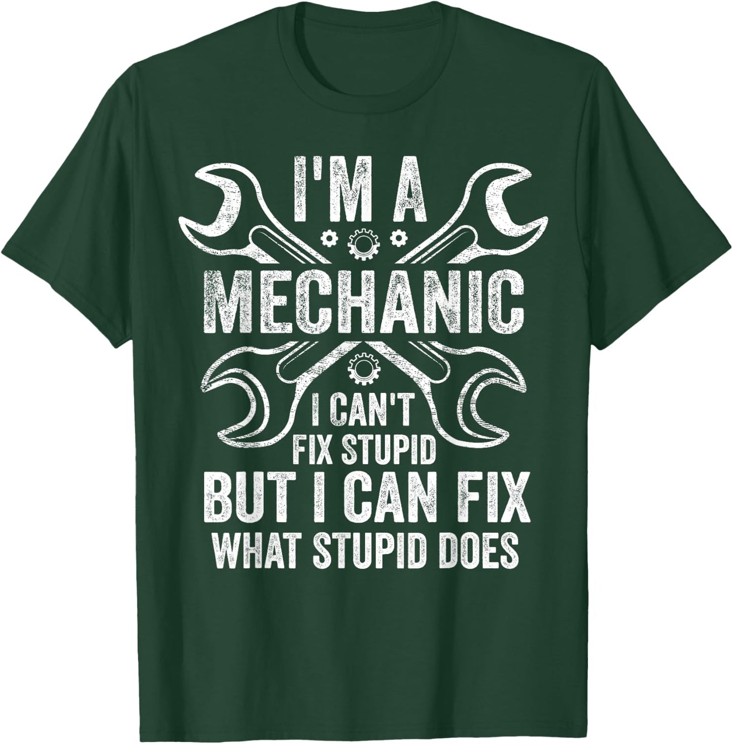 I'm A Mechanic I Can't Fix Stupid I Can Fix What Stupid Does T-Shirt - T-Shirt | Forest