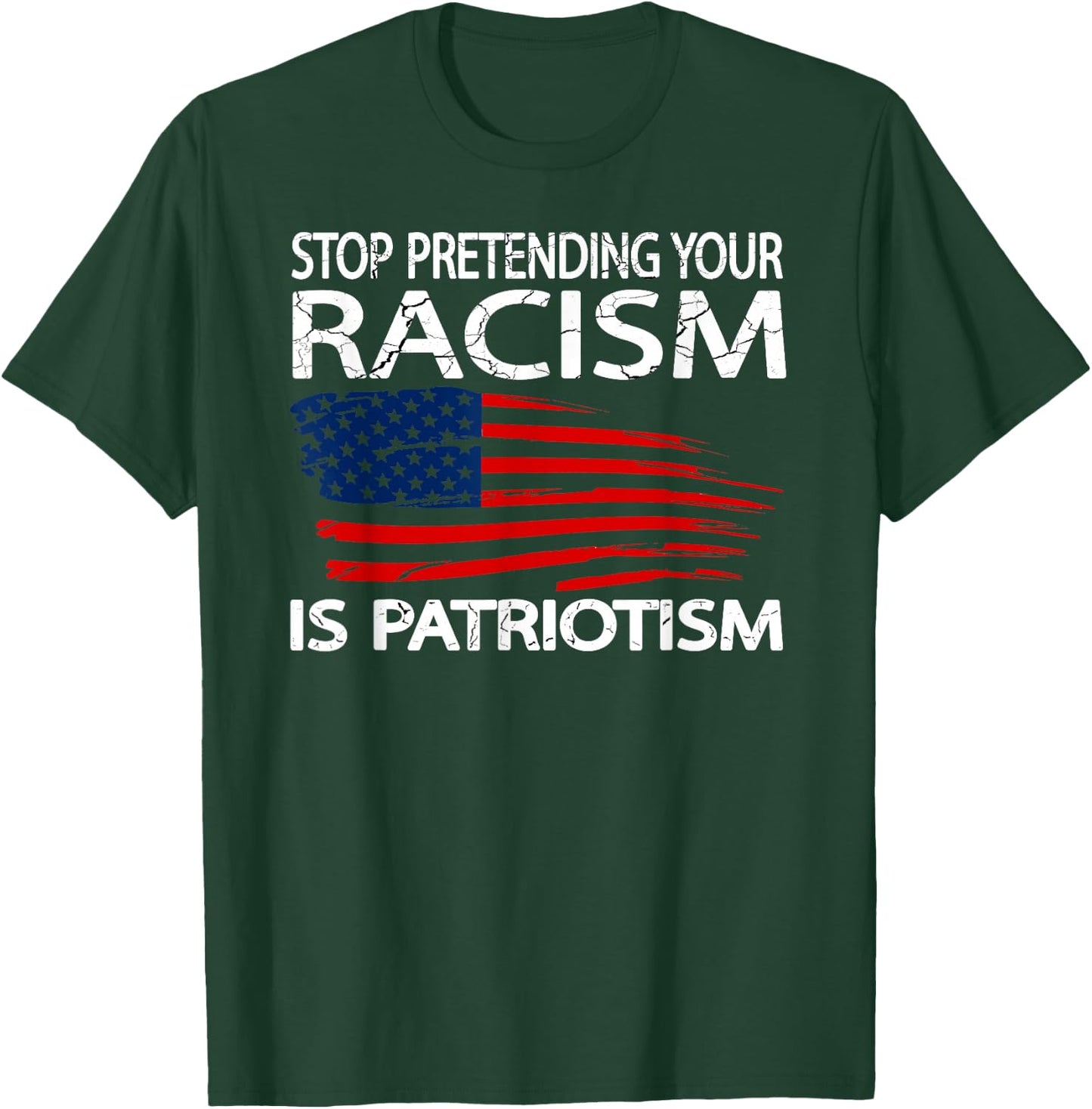 Stop Pretending Your Racism is Patriotism T-Shirt - T-Shirt | Forest