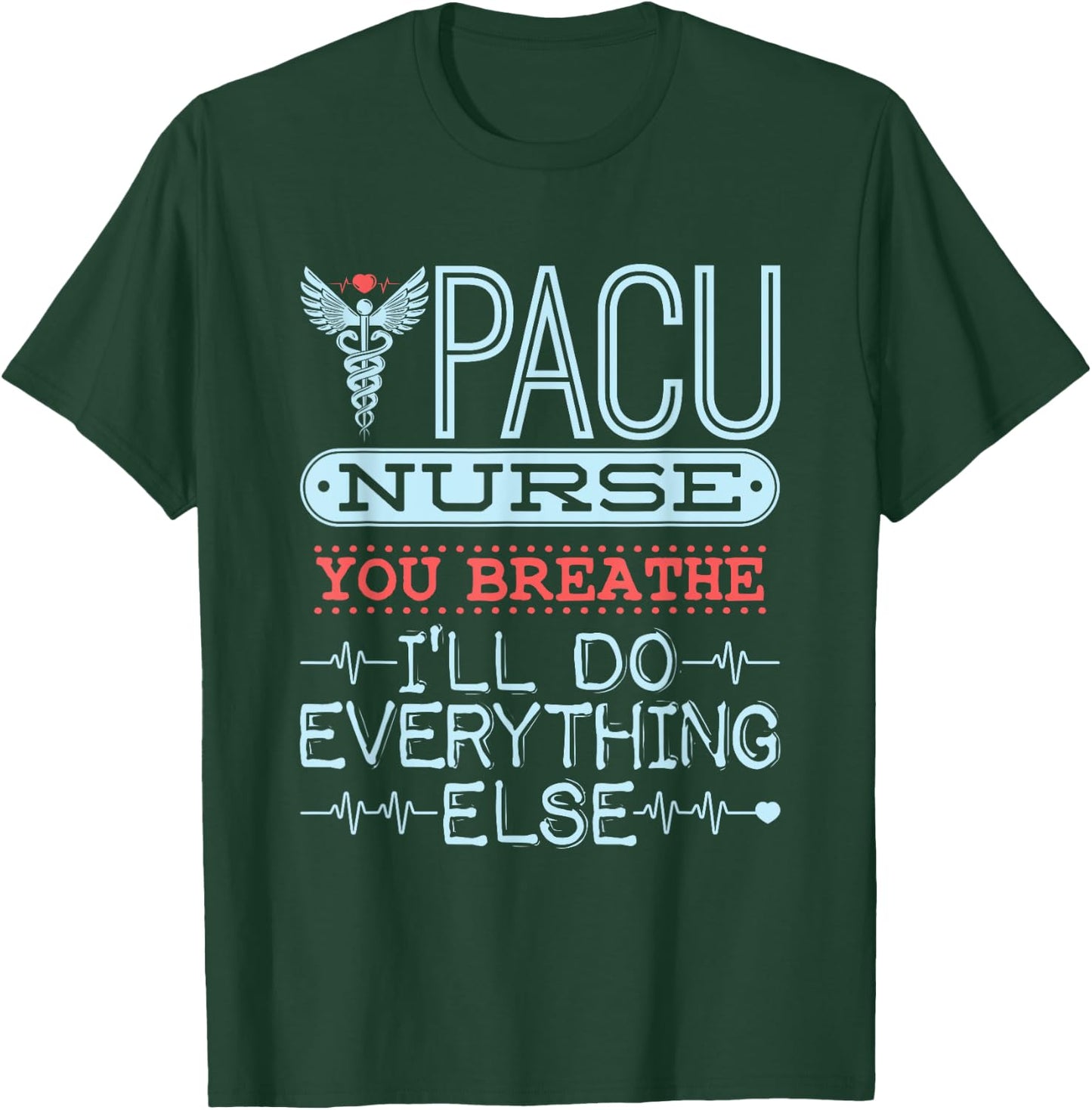 You Breathe I'll Do Everything Else - PACU Nurse T-Shirt - T-Shirt | Forest