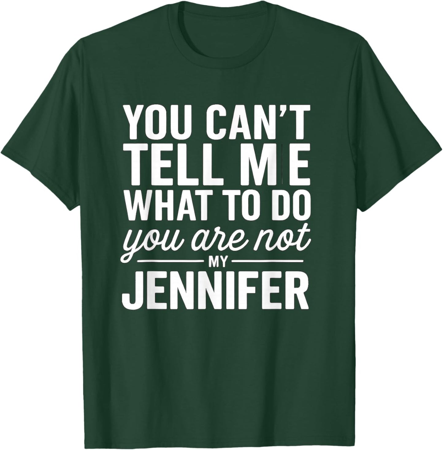 You Can't Tell Me What to Do You are Not My Jennifer T-Shirt - T-Shirt | Forest