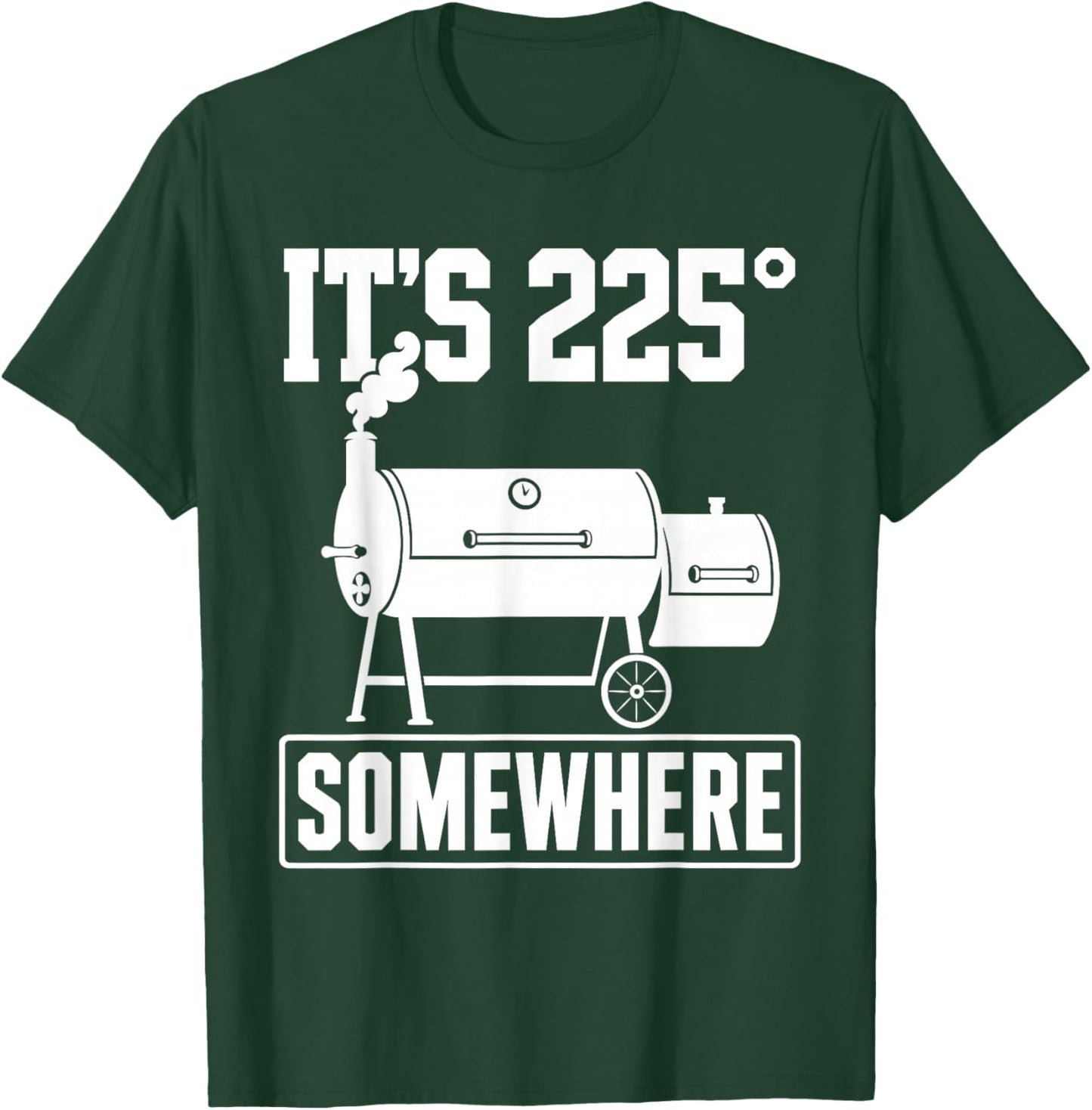 Funny BBQ Quote Its 225 Somewhere Smoker Pitmaster Humor T-Shirt - T-Shirt | Forest