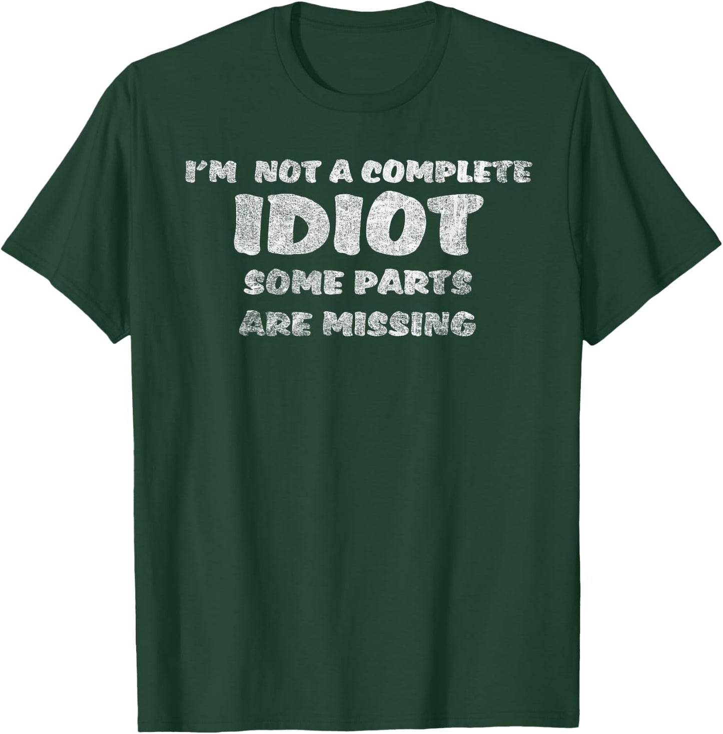 I'm Not A Complete Idiot Some Parts Are Missing Fun Novelty T-Shirt - T-Shirt | Forest