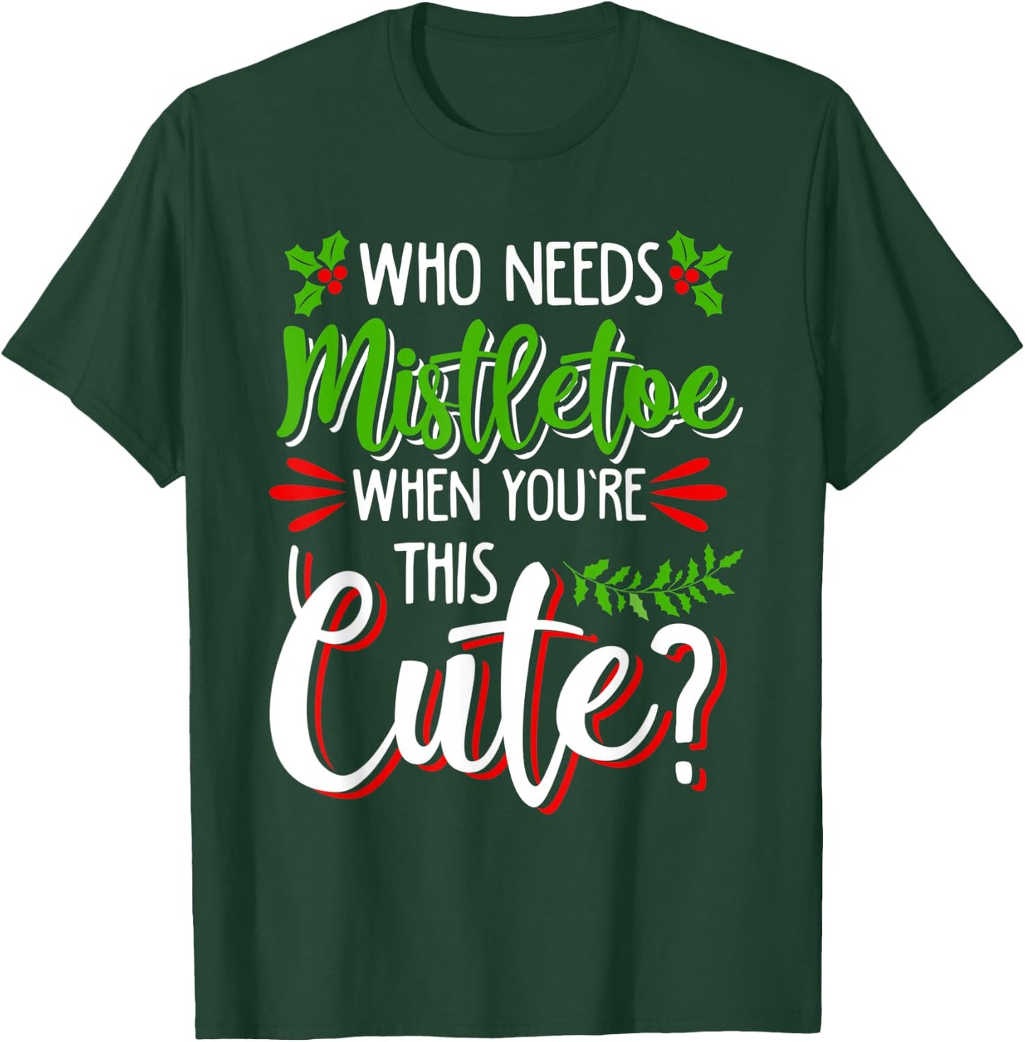 Christmas Holiday Kisses I'm Too Cute to Need Mistletoe Fun T-Shirt - T-Shirt | Forest