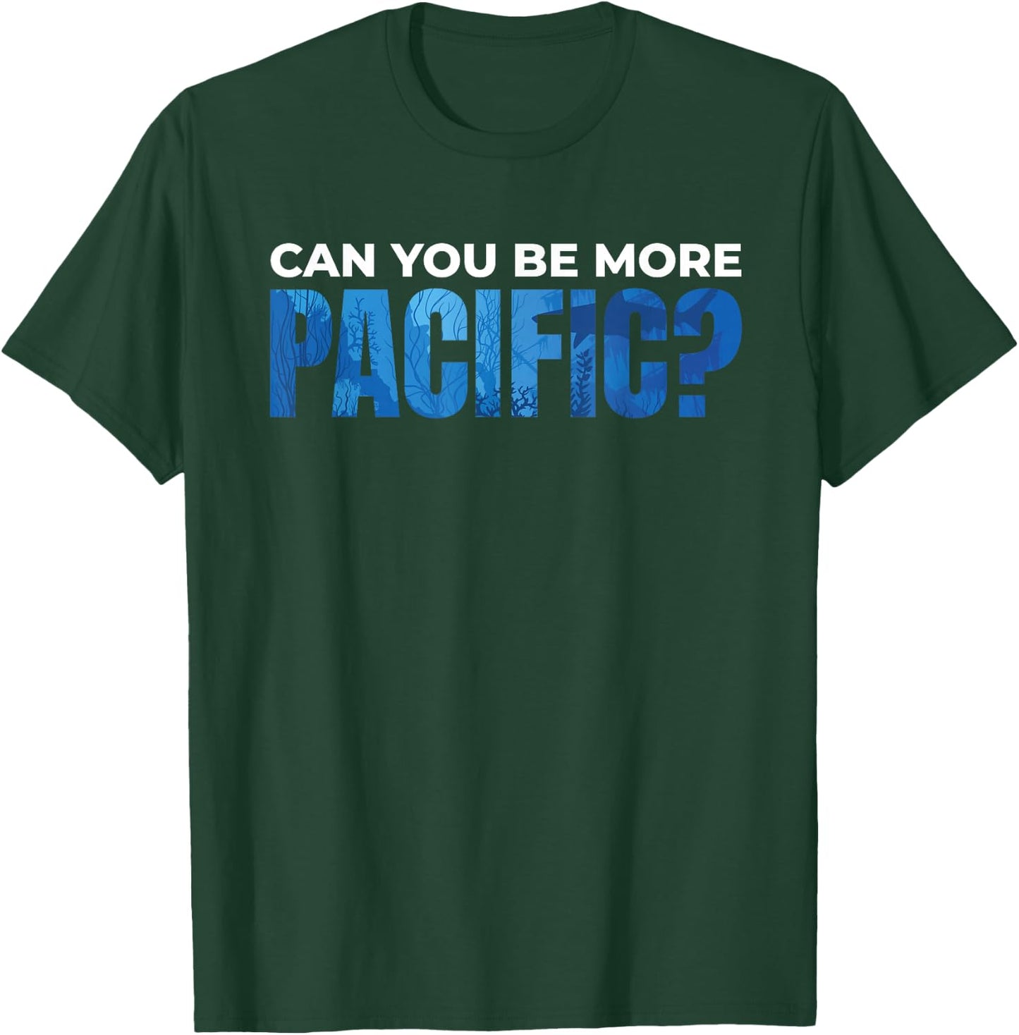 Can You be More Pacific Underwater Pacific Ocean T-Shirt - T-Shirt | Forest