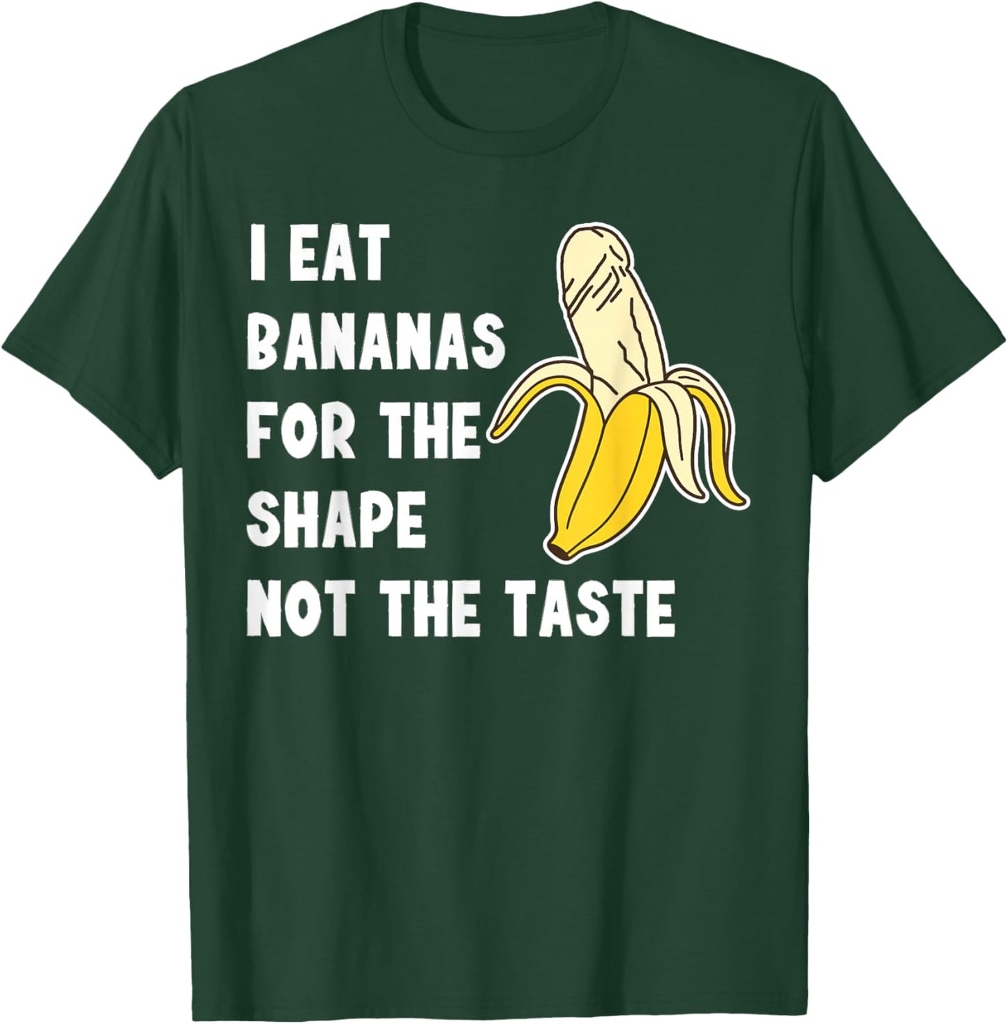 I Eat Bananas for the Shape, Not the Taste T-Shirt - T-Shirt | Forest