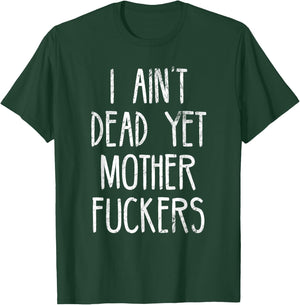 I Aint Dead Yet Mother Fuckers Old People Gag Gifts T-Shirt - T-Shirt | Forest