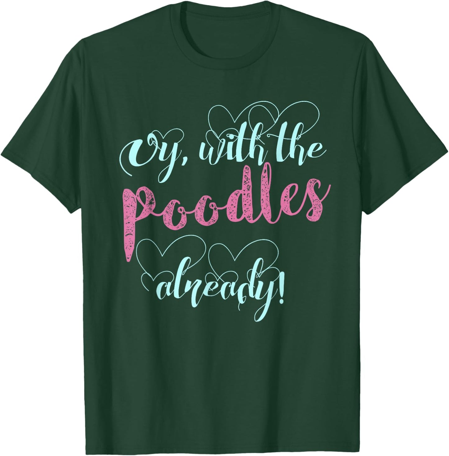 Oy, With The Poodles Already! / Cute and Funny Shirt T-Shirt - T-Shirt | Forest